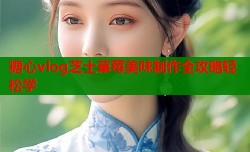 糖心vlog芝士草莓美味制作全攻略轻松学