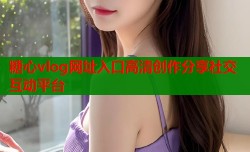 糖心vlog网址入口高清创作分享社交互动平台