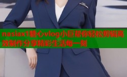 nasiax1糖心vlog小巨帮你轻松剪辑高效制作分享精彩生活每一刻