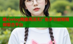 糖心vlog网盘高清无广告多功能短视频聚合平台