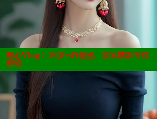糖心Vlog：18岁+的秘密，独家精彩等你解锁 糖心vLog网页版 第1张