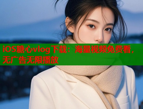 iOS糖心vlog下载：海量视频免费看，无广告无限播放  第1张